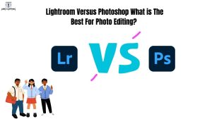 Lightroom Versus Photoshop What is The Best For Photo Editing? 
